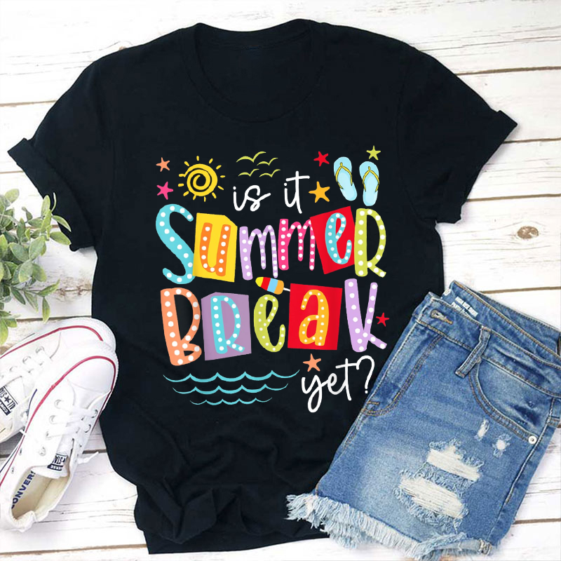Is It Summer Break Yet  Beach Teacher T-Shirt