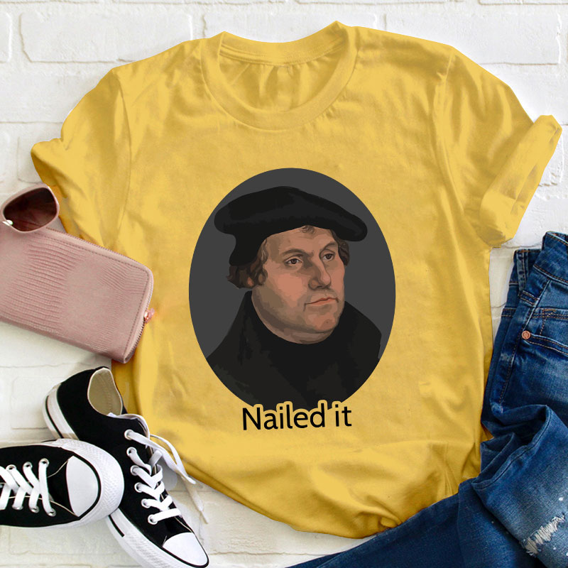 Martin Luther Nailed It Teacher T-Shirt