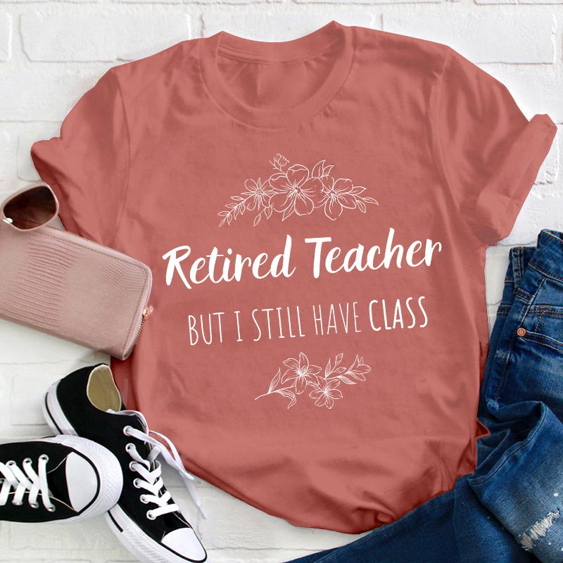Retired Teacher But I Still Have Class Teacher T-Shirt