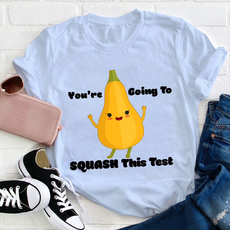 You're Going To Squash This Test Teacher T-Shirt