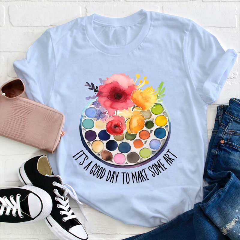 It's A Good Day To Make Art Art Teacher T-Shirt