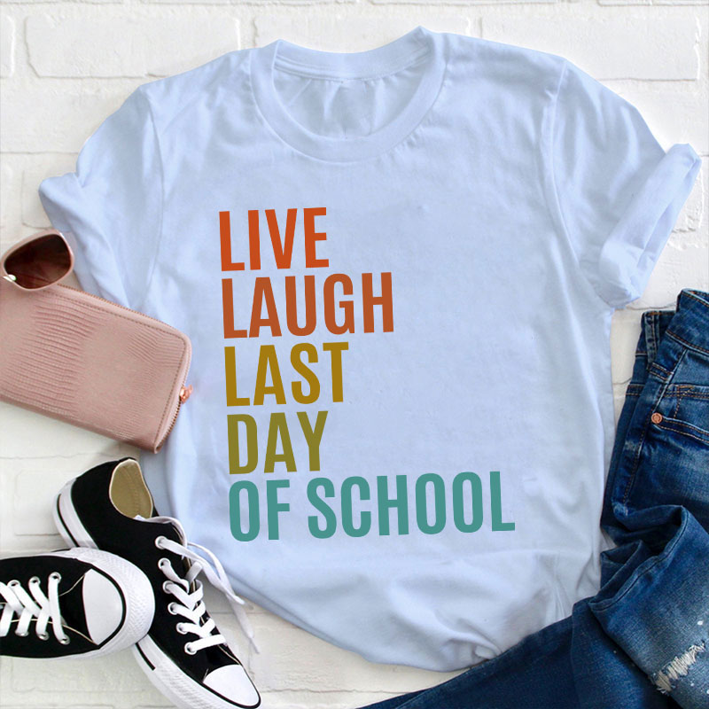 Live Laugh Last Day Of School Teacher T-Shirt