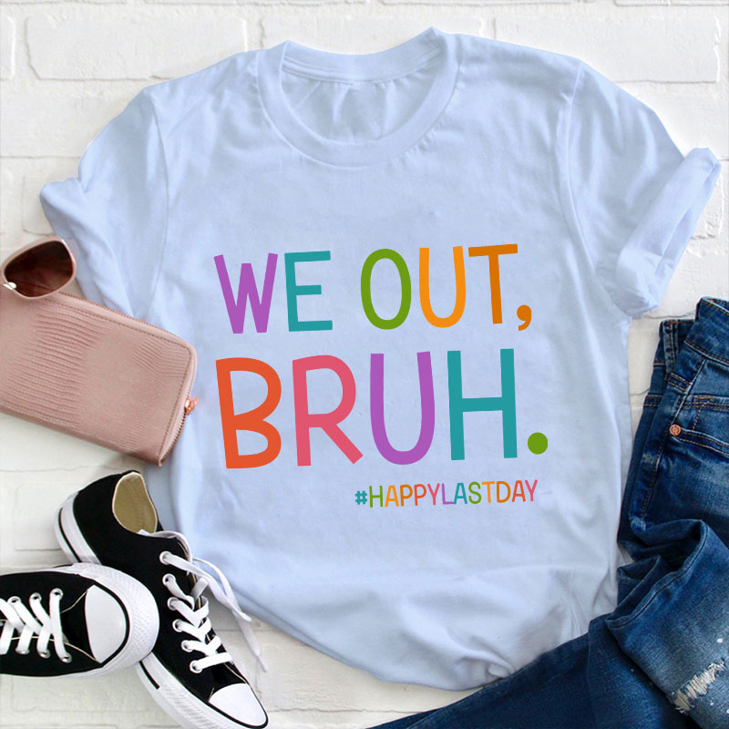 Ha Ha We Out Bruh Teacher T-Shirt