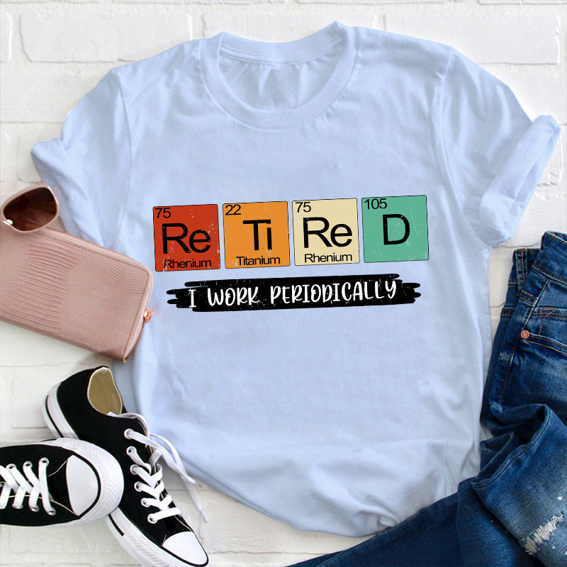 Retired I Work Periodically Teacher T-Shirt