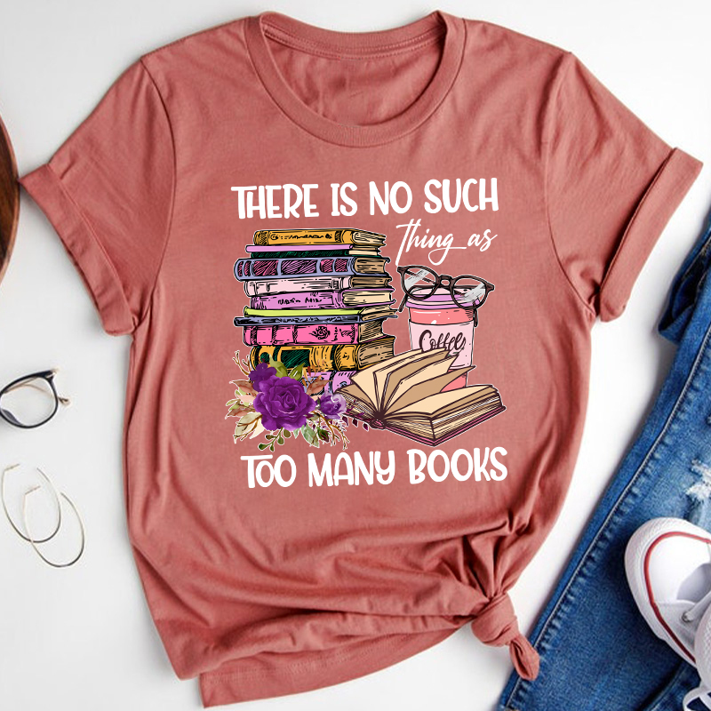 There Is No Such Thing As Too Many Books Teacher T-Shirt