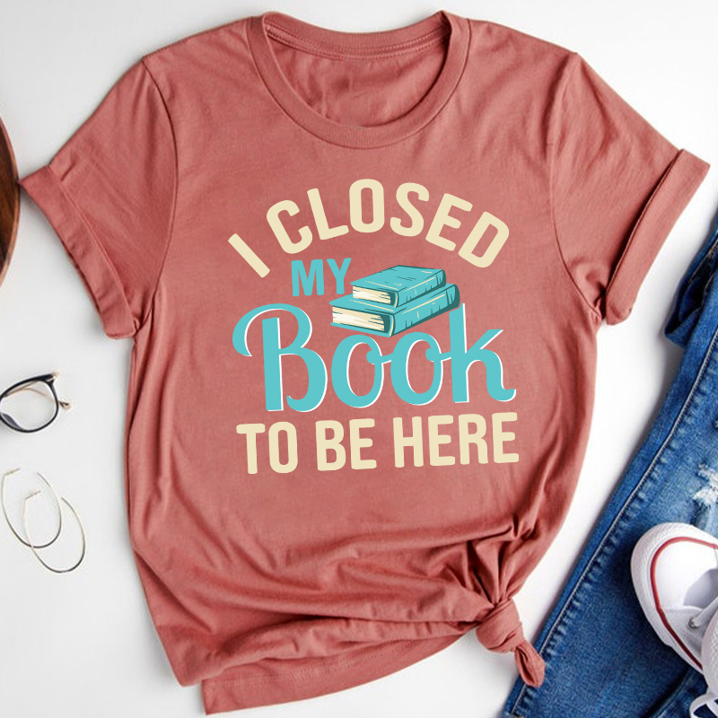 I Closed My Book To Be Here Teacher T-Shirt