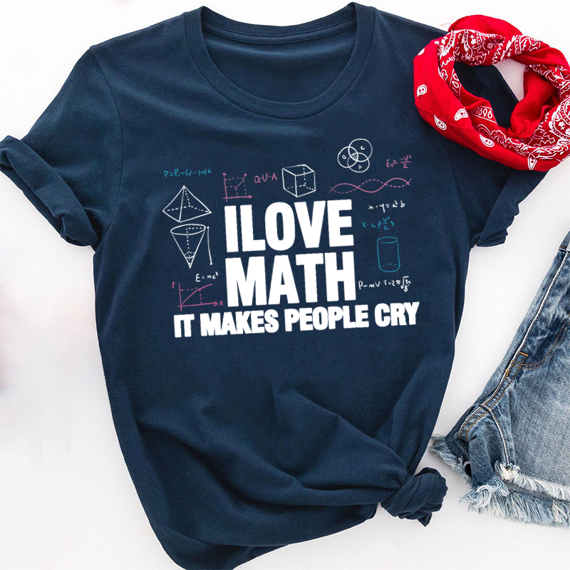 I Love Math It Makes People Cry Teacher T-Shirt