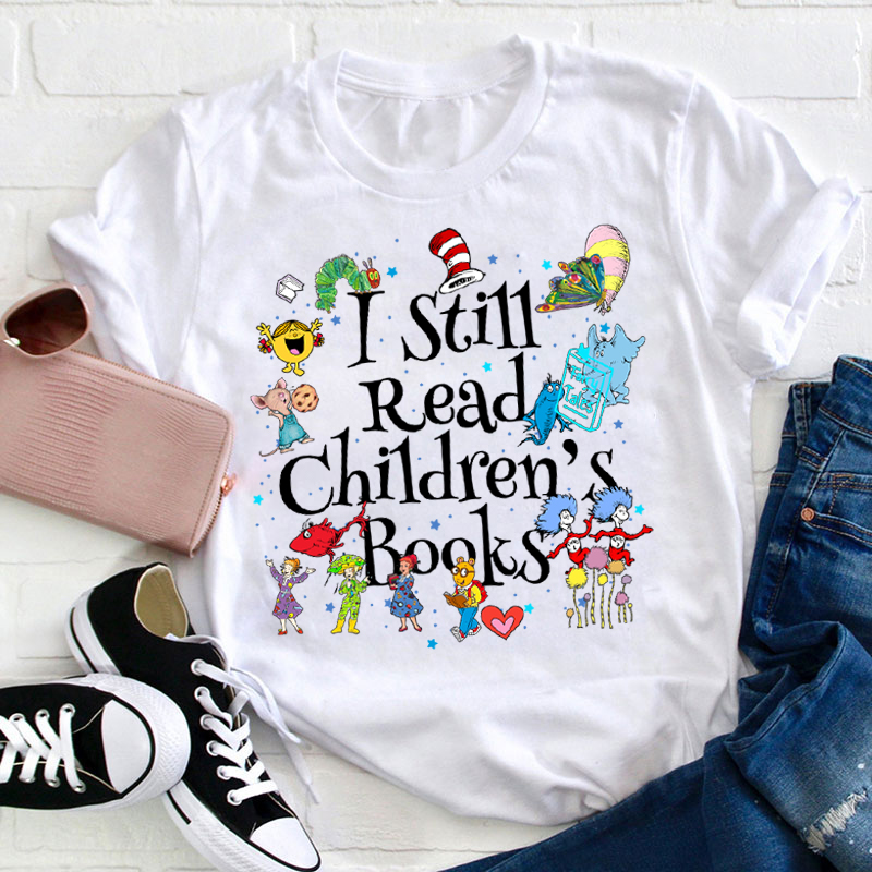 Book Lover I Still Read Children's Books Teacher T-Shirt