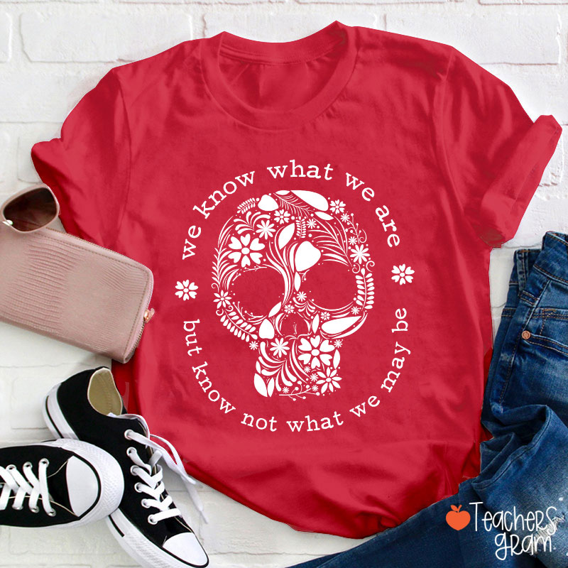 We Know What We Are But Know Not What We May Be Teacher T-Shirt