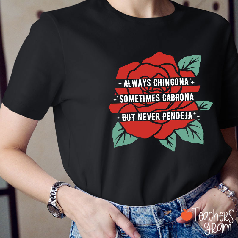 Always Chingona Sometimes Cabrona But Never Pendeja Rose Spanish Teacher T-Shirt