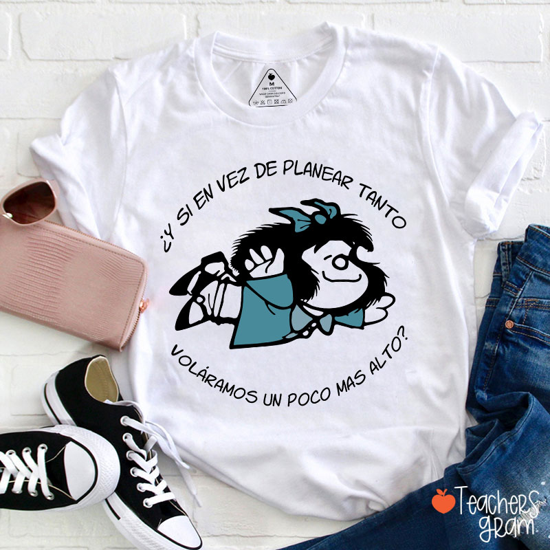 Y Si En Vez De Planear Tanto Spanish Teacher T-Shirt