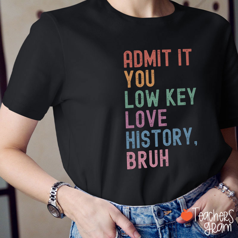 You Low Key Love History Bruh Teacher T-Shirt
