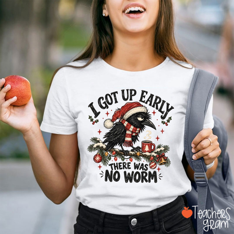 I Got Up Early There Was No Worm Teacher T-Shirt