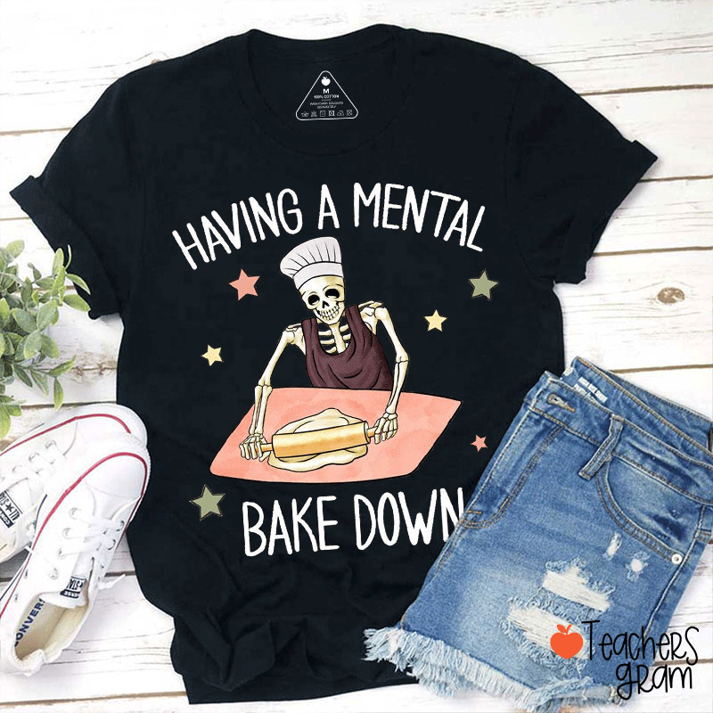 Having A Mental Bake Down T-Shirt