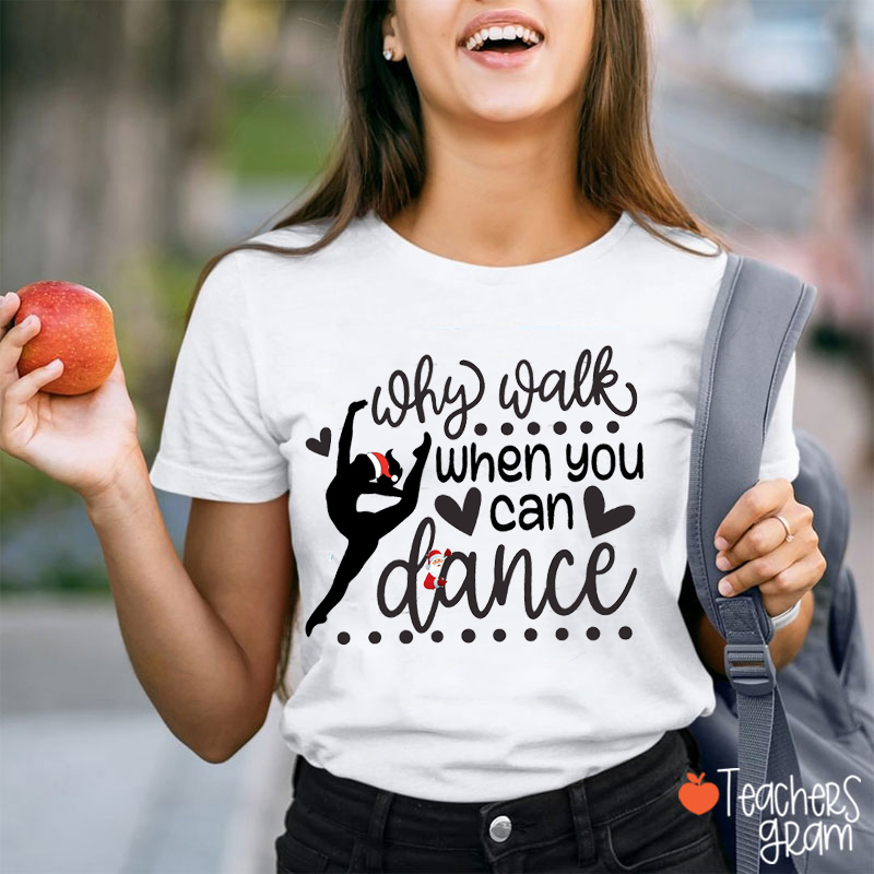 Why Walk When You Can Dance Teacher T-Shirt