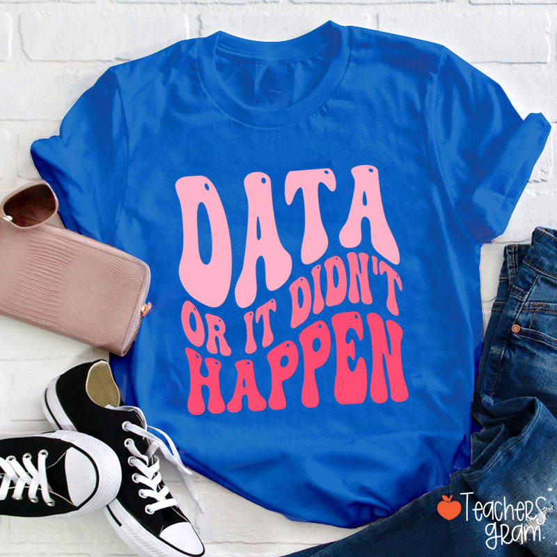 Data Or It Didn't Happen Data Analyst Teacher T-Shirt