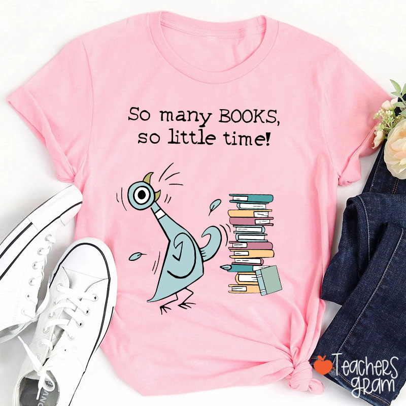 So Many Books So Little Time Teacher T-Shirt