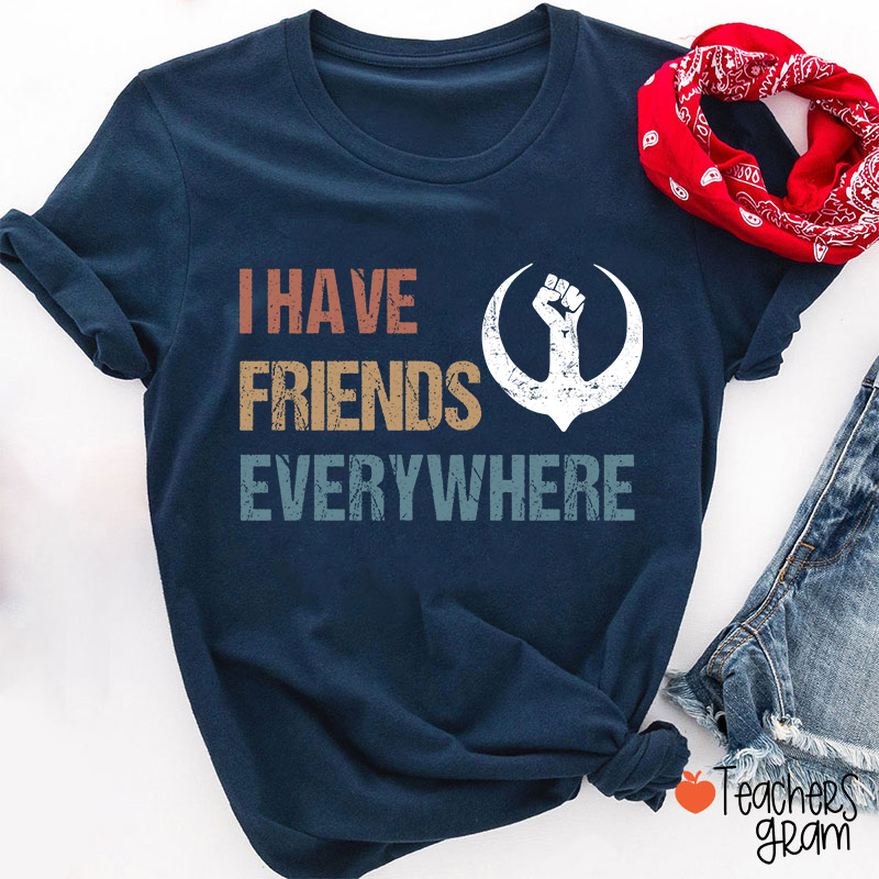 I Have Friends Everywhere Teacher T-Shirt