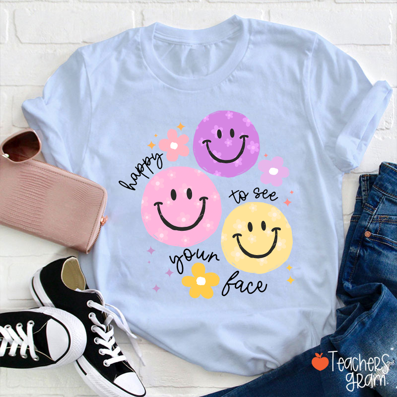 Happy To See Your Face Teacher T-Shirt