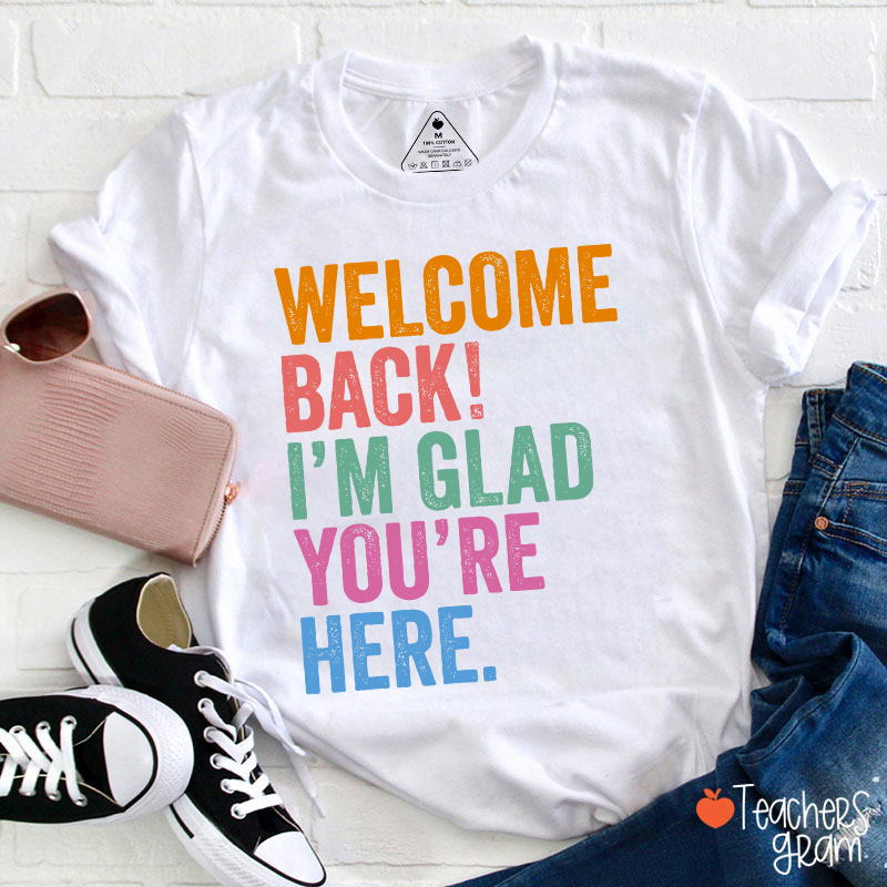 Welcome Back I'm Glad You're Here Teacher T-Shirt