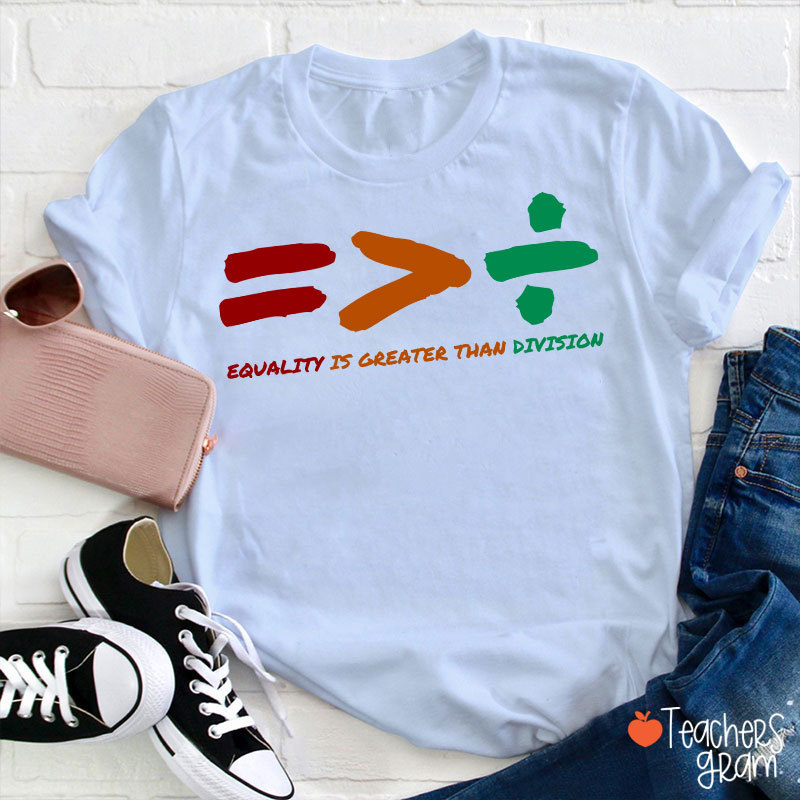 Equality Is Greater Than Division Teacher T-Shirt