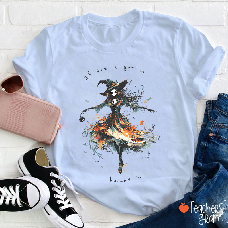 If You've Got It Haunt It Teacher T-Shirt