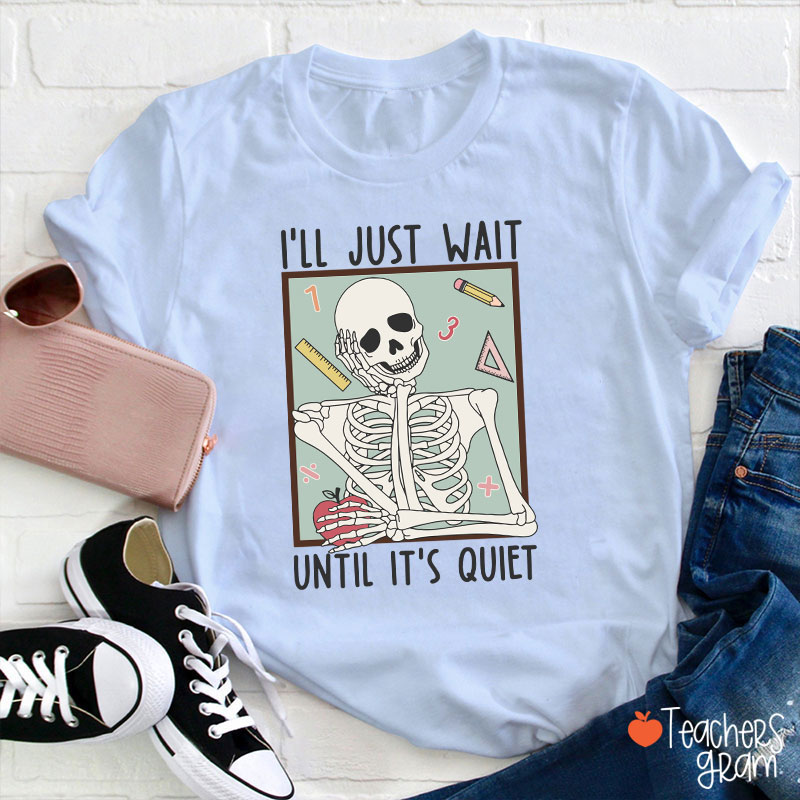 I'll Just Wait Until It's Quiet Skeleton Math Teacher T-Shirt