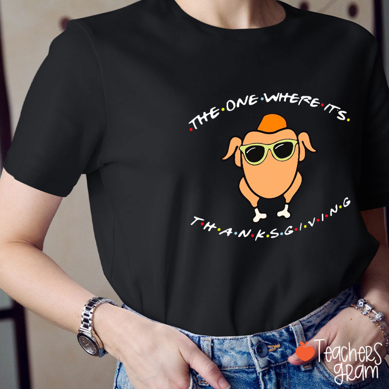 The One Where Its Thanksgiving Teacher T-Shirt