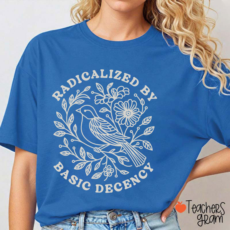 Radicalized By Basic Decency Social Justice Teacher T-Shirt
