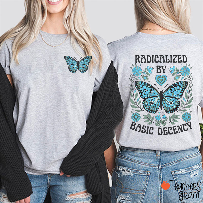 Radicalized By Basic Decency Butterfly Teacher Two Sided T-Shirt