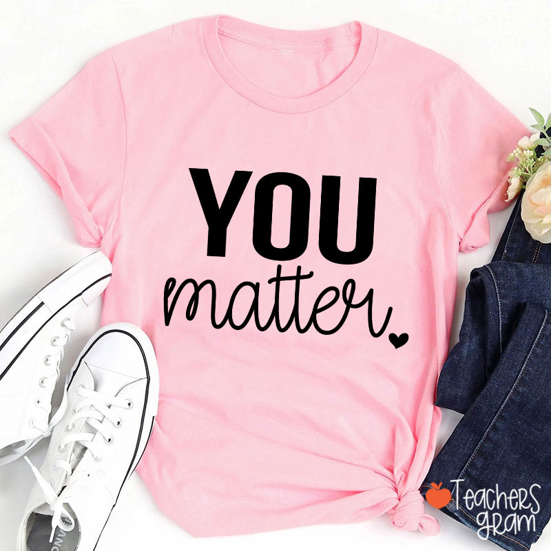 You Matter Teacher T-Shirt