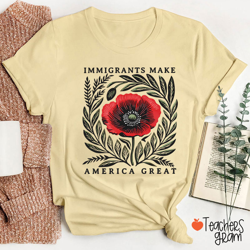 Immigrants Make America Great Poppy Floral Teacher T-Shirt