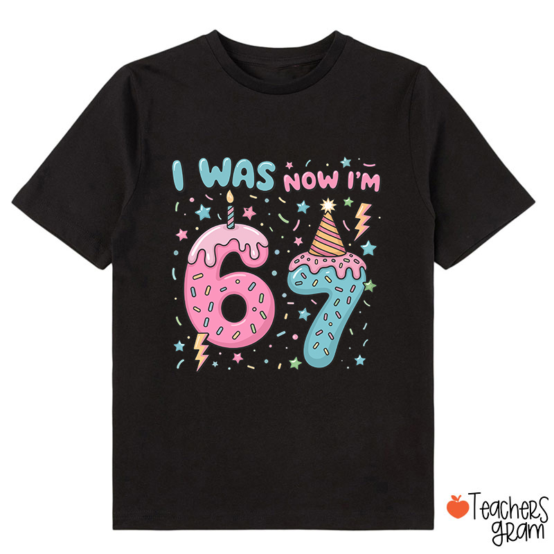I Was Now I'm 6 7 Class T-Shirt