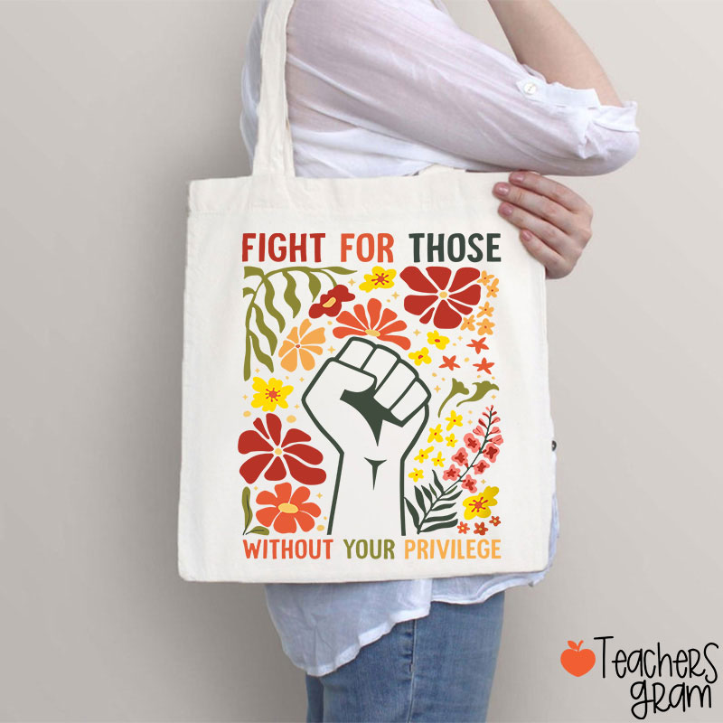 Fight For Those Without Your Privilege Teacher Tote Bag