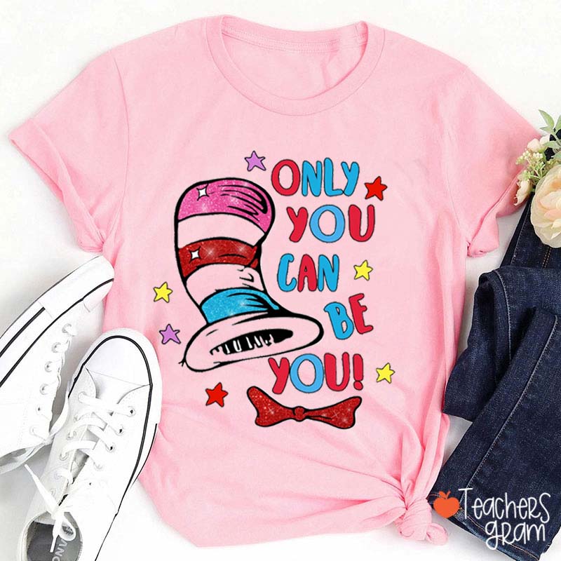 Only You Can Be You Teacher T-Shirt