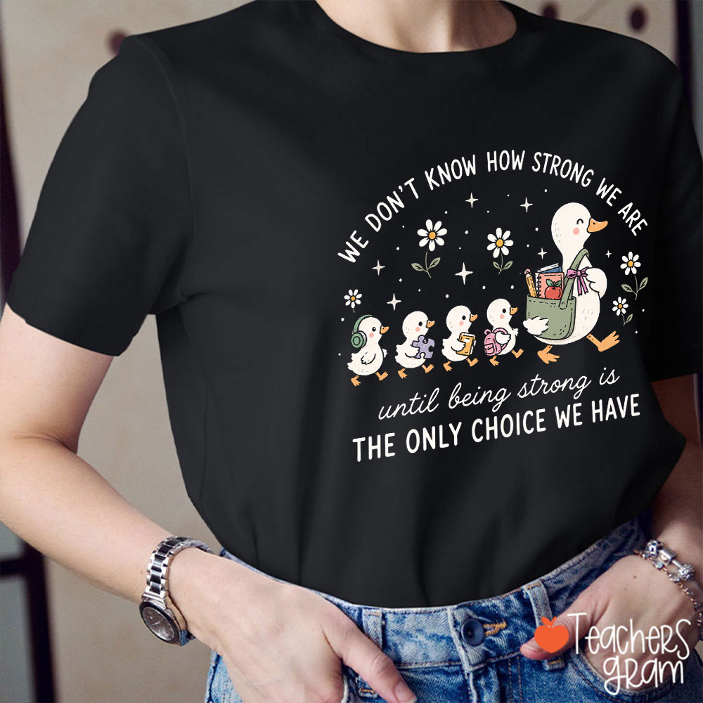 We Don't Know How Strong We Are Teacher T-Shirt