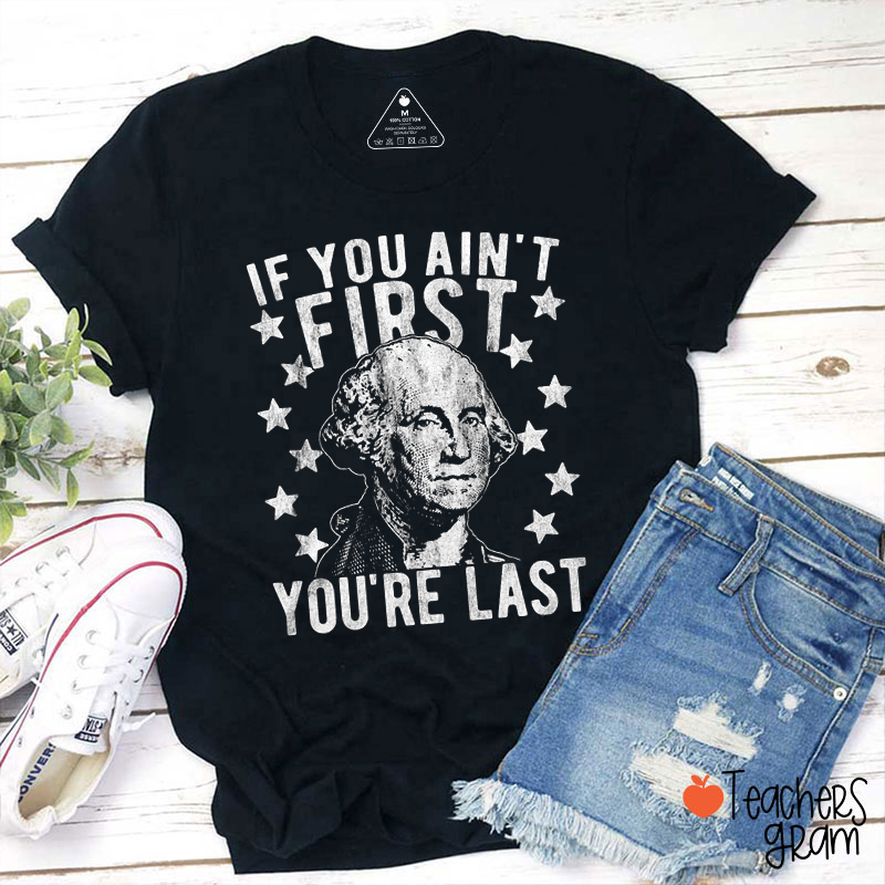 If You Ain't First You're Last Teacher T-Shirt