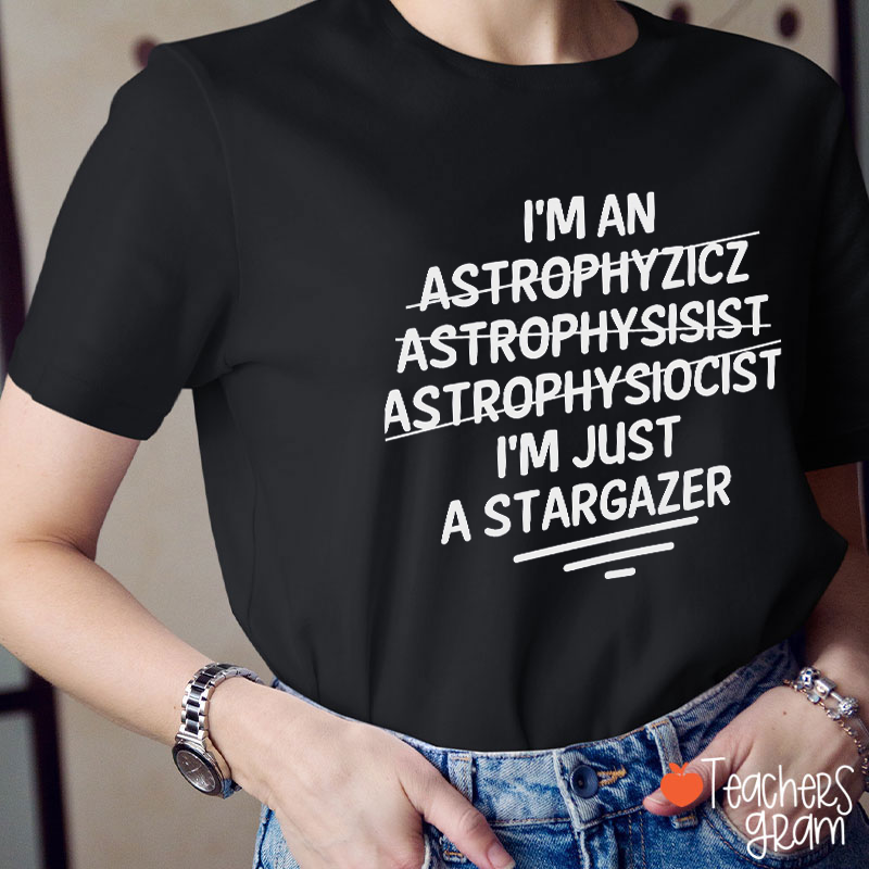 I'm An Astrophyzicz Astrophysisist Astrophysiocist I'm Just A Stargazer Teacher T-Shirt