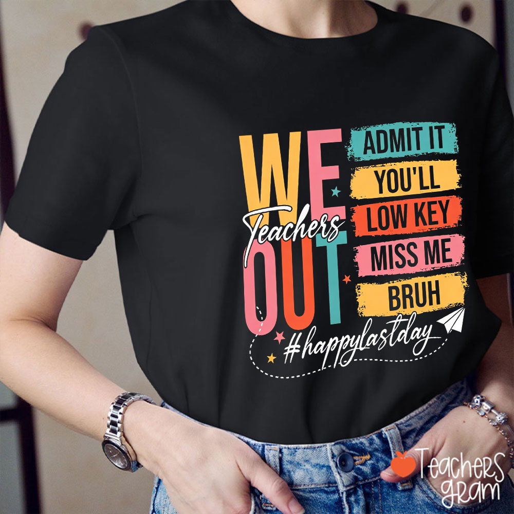 Teachers We Out Admit It You Will Low Key Miss Me Teacher T-Shirt