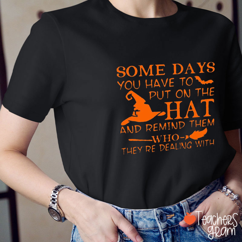 Some Days You Have To Put On The Hat Teacher T-Shirt