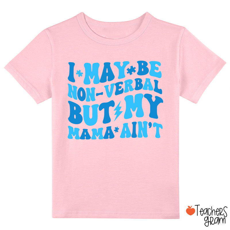 I May Be Non-Verbal But My Mama Ain't Class T-Shirt
