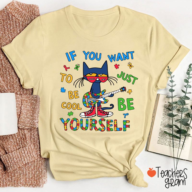 If You Want To Be Cool Just Be Yourself Teacher T-Shirt