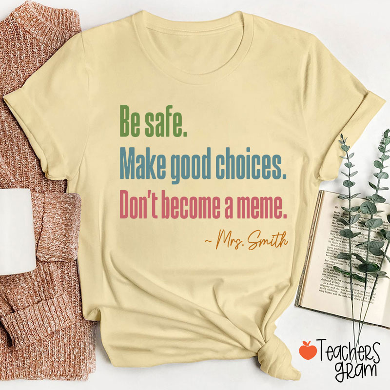 Personalized Name Be Safe Make Good Choices Don't Become A Meme Teacher T-Shirt