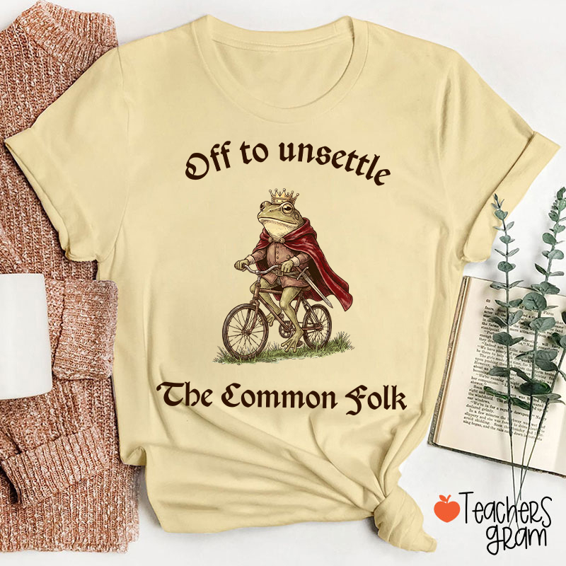 Off To Unsettle The Common Folk Teacher T-Shirt