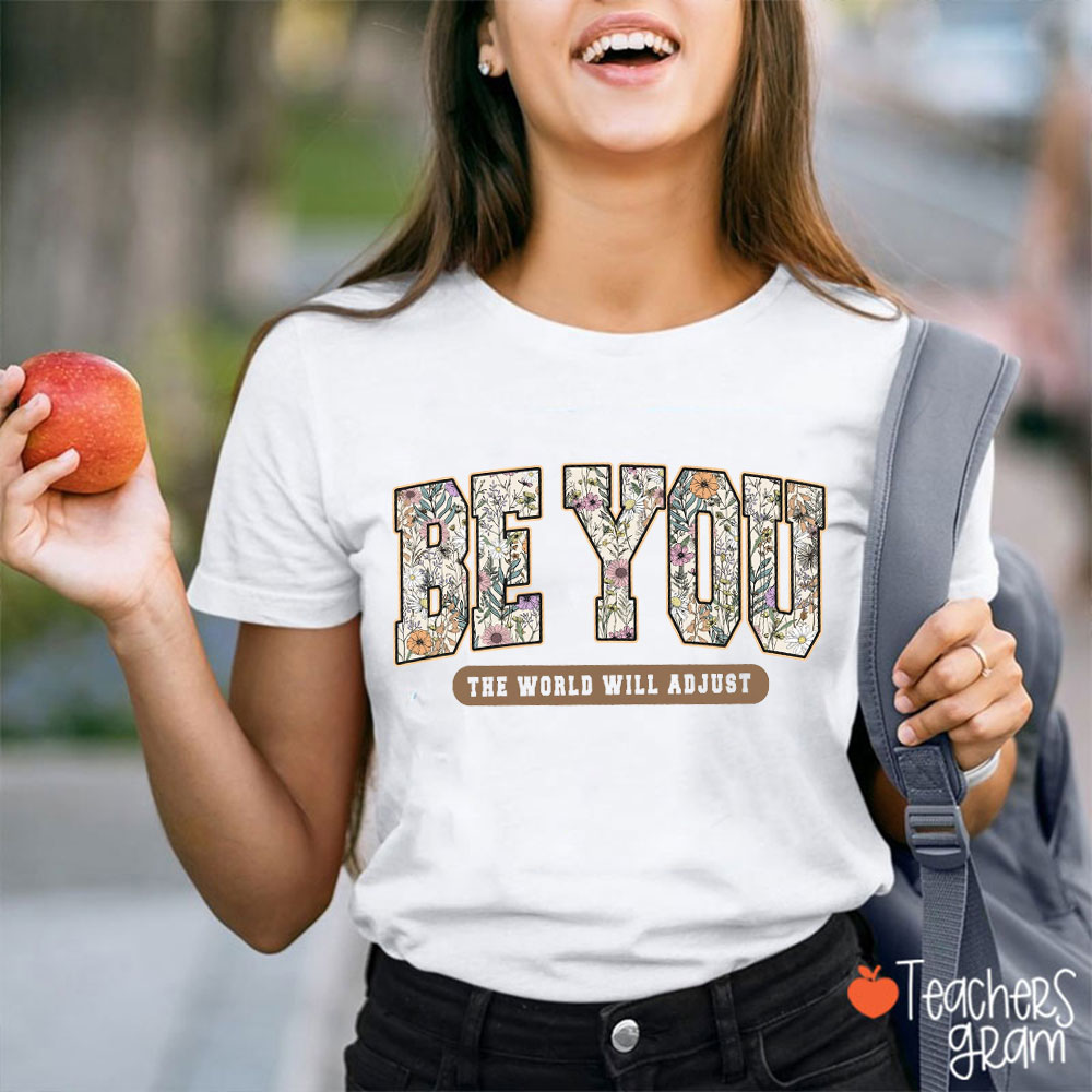 Floral Be You The World Will Adjust Teacher T-Shirt
