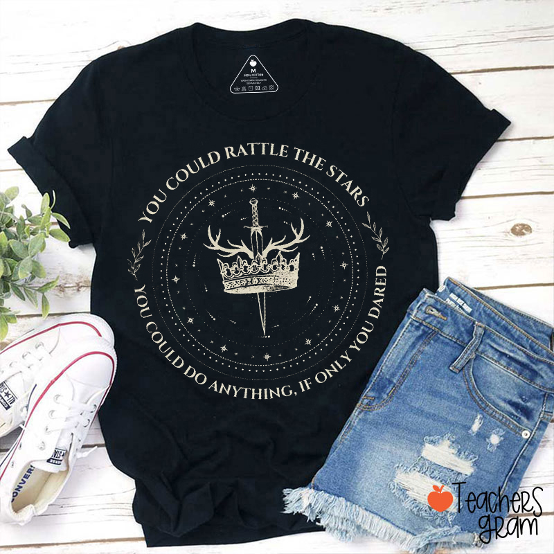 You Could Rattle The Stars You Could Do Anything If Only You Dared Teacher T-Shirt
