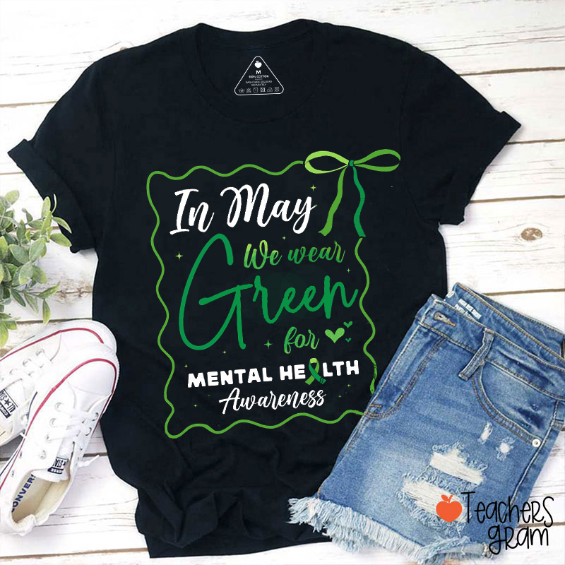 In May We Wear Green For Mental Health Awareness Teacher T-Shirt