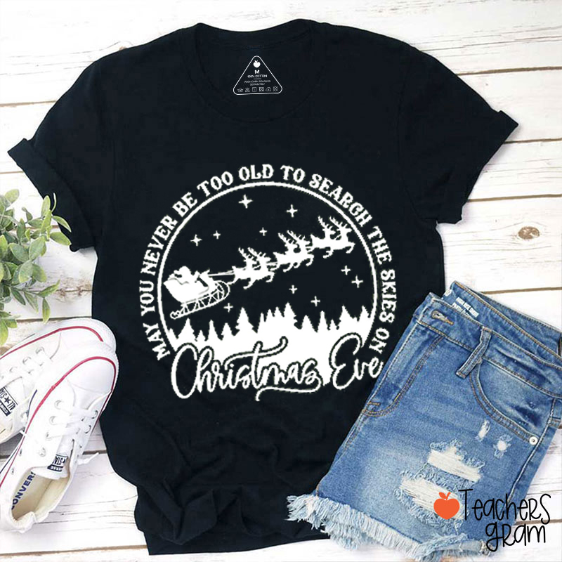 May You Never Be Too Old To Search The Skies On Christmas Eve Teacherr T-Shirt