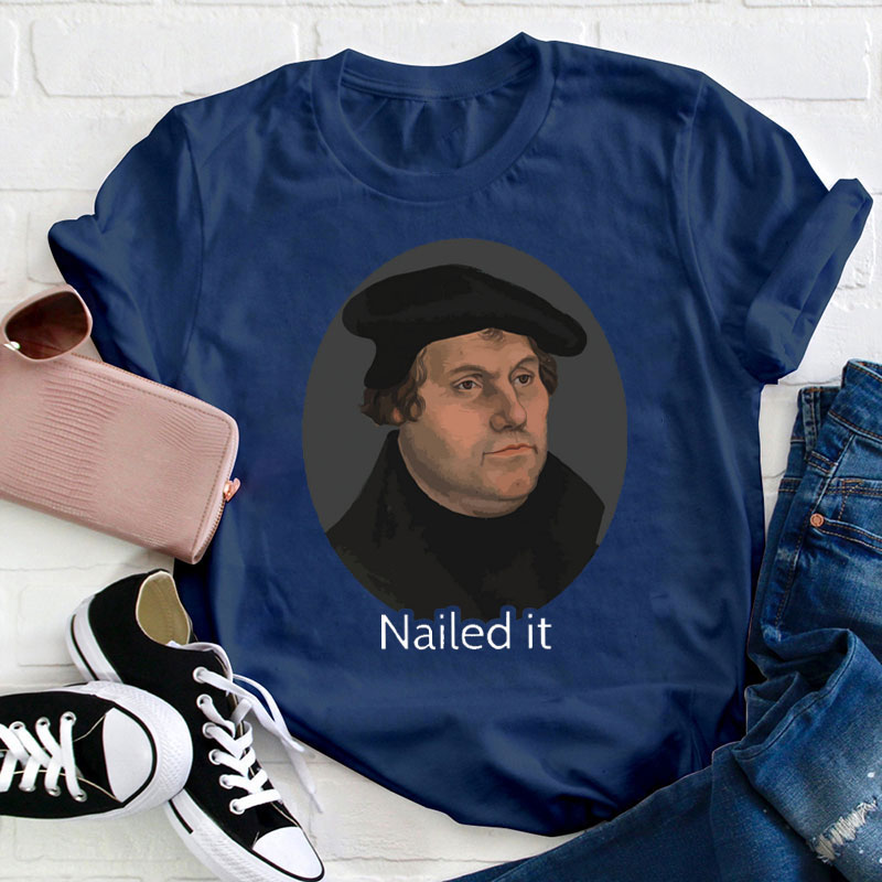 Martin Luther Nailed It Teacher T-Shirt