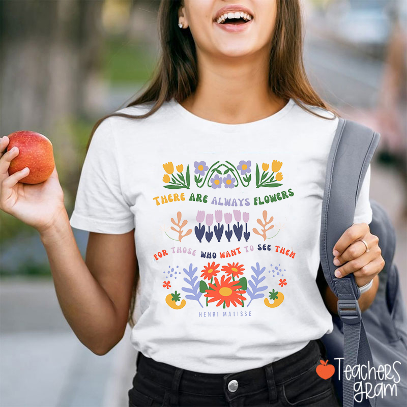 There Are Always Flowers Teacher T-Shirt